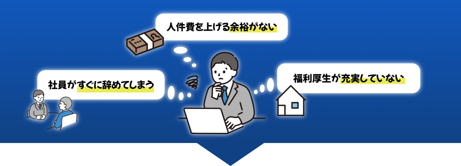 人件費を上げる余裕がない。社員がすぐに辞めてしまう。福利厚生が充実していない。